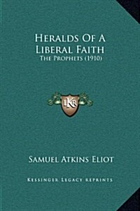 Heralds of a Liberal Faith: The Prophets (1910) (Hardcover)