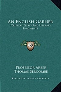 An English Garner: Critical Essays and Literary Fragments (Hardcover)