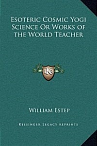 Esoteric Cosmic Yogi Science or Works of the World Teacher (Hardcover)