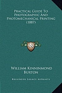 Practical Guide to Photographic and Photomechanical Printing (1887) (Hardcover)