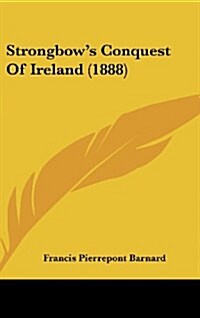 Strongbows Conquest of Ireland (1888) (Hardcover)