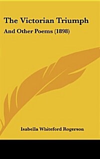 The Victorian Triumph: And Other Poems (1898) (Hardcover)