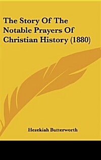 The Story of the Notable Prayers of Christian History (1880) (Hardcover)