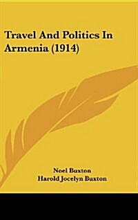 Travel and Politics in Armenia (1914) (Hardcover)