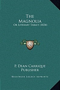 The Magnolia: Or Literary Tablet (1834) (Hardcover)