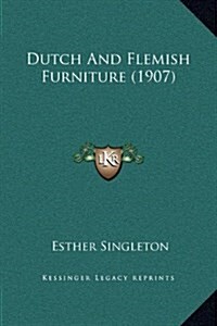 Dutch and Flemish Furniture (1907) (Hardcover)