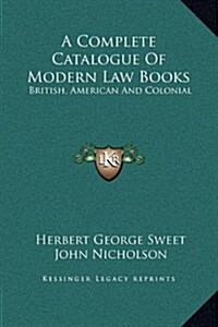 A Complete Catalogue of Modern Law Books: British, American and Colonial (Hardcover)