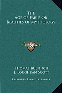 The Age of Fable or Beauties of Mythology (Hardcover)