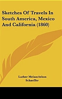 Sketches of Travels in South America, Mexico and California (1860) (Hardcover)