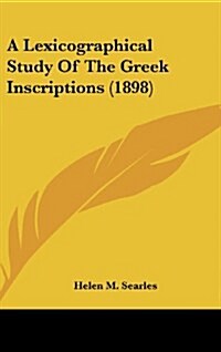 A Lexicographical Study of the Greek Inscriptions (1898) (Hardcover)