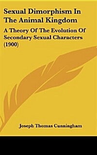 Sexual Dimorphism in the Animal Kingdom: A Theory of the Evolution of Secondary Sexual Characters (1900) (Hardcover)