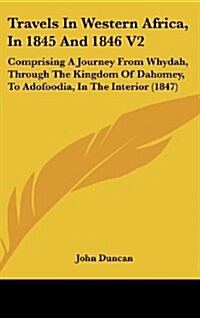 Travels in Western Africa, in 1845 and 1846 V2: Comprising a Journey from Whydah, Through the Kingdom of Dahomey, to Adofoodia, in the Interior (1847) (Hardcover)