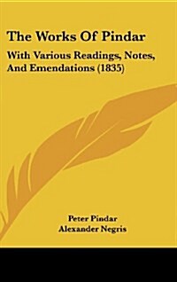 The Works of Pindar: With Various Readings, Notes, and Emendations (1835) (Hardcover)