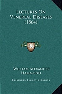 Lectures on Venereal Diseases (1864) (Hardcover)