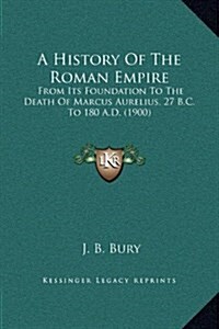 A History of the Roman Empire: From Its Foundation to the Death of Marcus Aurelius, 27 B.C. to 180 A.D. (1900) (Hardcover)