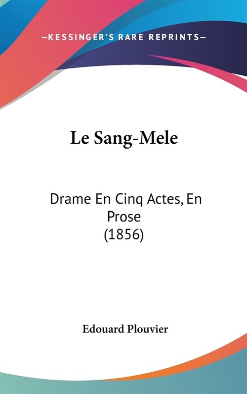 Le Sang-Mele: Drame En Cinq Actes, En Prose (1856) (Hardcover)
