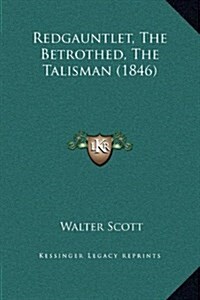 Redgauntlet, the Betrothed, the Talisman (1846) (Hardcover)