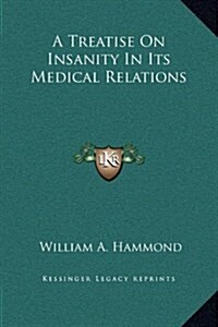 A Treatise on Insanity in Its Medical Relations (Hardcover)