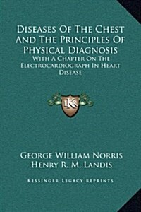 Diseases of the Chest and the Principles of Physical Diagnosis: With a Chapter on the Electrocardiograph in Heart Disease (Hardcover)