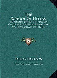 The School of Hellas: An Address Before the Virginia Classical Association, Richmond, Va., November 27, 1914 (1914) (Hardcover)