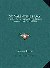 St. Valentines Day: A Comedy in One Act for Female Characters Only (1892) (Hardcover)