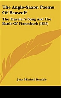 The Anglo-Saxon Poems of Beowulf: The Travelers Song and the Battle of Finnesburh (1835) (Hardcover)