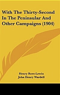 With the Thirty-Second in the Peninsular and Other Campaigns (1904) (Hardcover)
