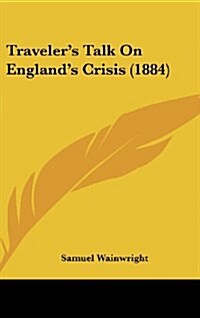 Travelers Talk on Englands Crisis (1884) (Hardcover)