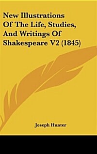 New Illustrations of the Life, Studies, and Writings of Shakespeare V2 (1845) (Hardcover)