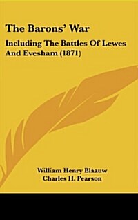 The Barons War: Including the Battles of Lewes and Evesham (1871) (Hardcover)