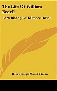 The Life of William Bedell: Lord Bishop of Kilmore (1843) (Hardcover)