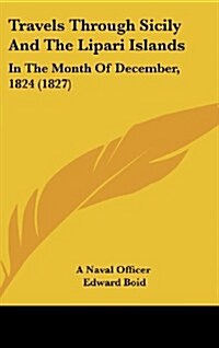 Travels Through Sicily and the Lipari Islands: In the Month of December, 1824 (1827) (Hardcover)