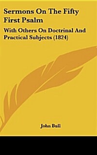 Sermons on the Fifty First Psalm: With Others on Doctrinal and Practical Subjects (1824) (Hardcover)