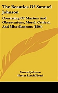 The Beauties of Samuel Johnson: Consisting of Maxims and Observations, Moral, Critical, and Miscellaneous (1804) (Hardcover)