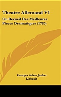 Theatre Allemand V1: Ou Recueil Des Meilleures Pieces Dramatiques (1785) (Hardcover)