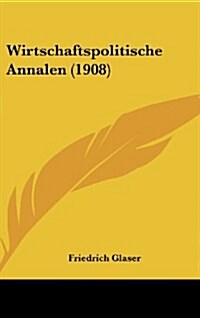 Wirtschaftspolitische Annalen (1908) (Hardcover)