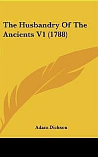 The Husbandry of the Ancients V1 (1788) (Hardcover)