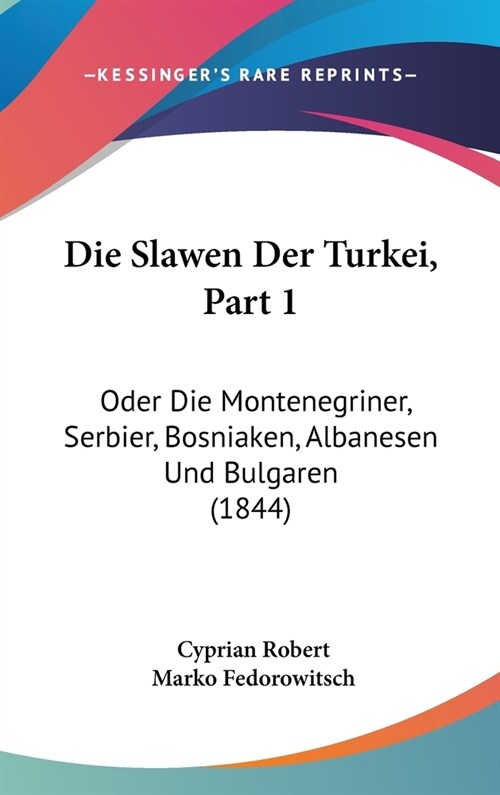 Die Slawen Der Turkei, Part 1: Oder Die Montenegriner, Serbier, Bosniaken, Albanesen Und Bulgaren (1844) (Hardcover)