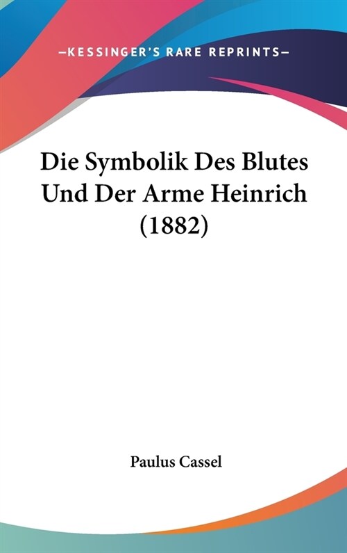 Die Symbolik Des Blutes Und Der Arme Heinrich (1882) (Hardcover)