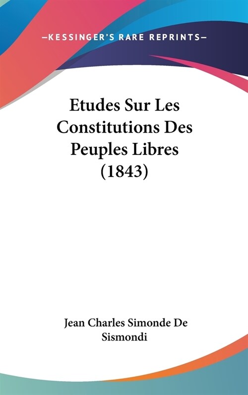 Etudes Sur Les Constitutions Des Peuples Libres (1843) (Hardcover)
