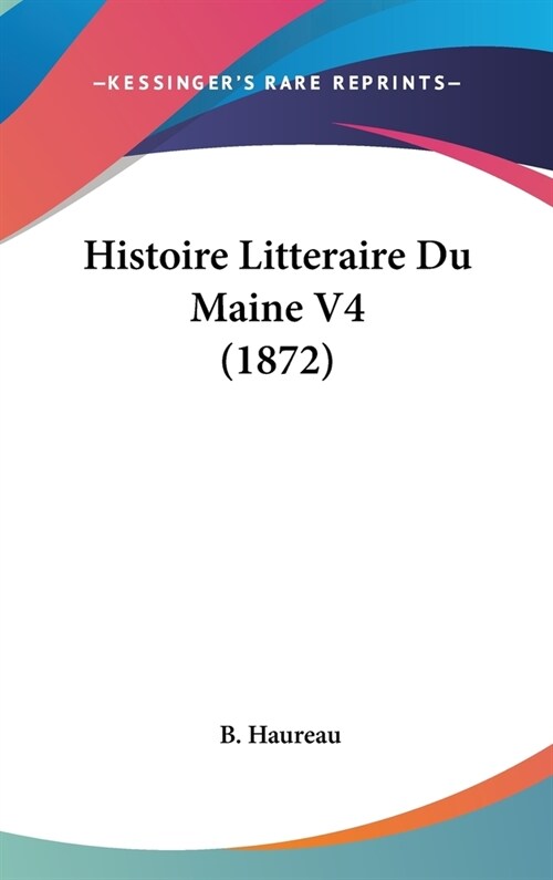 Histoire Litteraire Du Maine V4 (1872) (Hardcover)