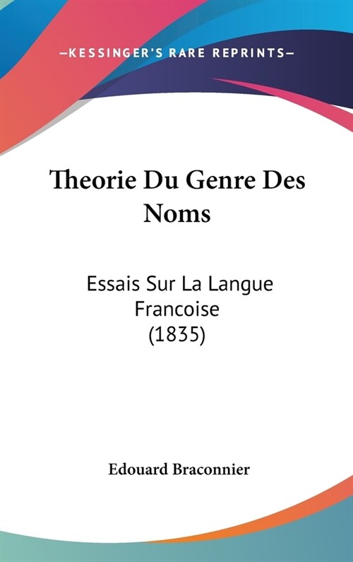 Theorie Du Genre Des Noms: Essais Sur La Langue Francoise (1835) (Hardcover)