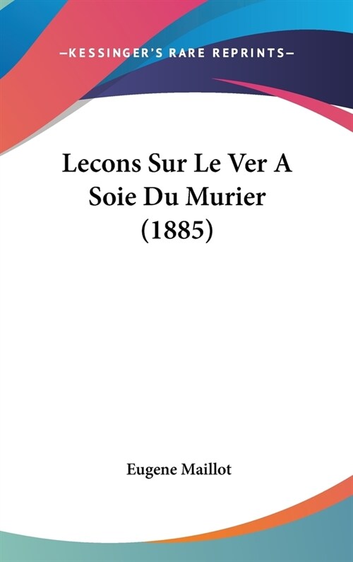 Lecons Sur Le Ver a Soie Du Murier (1885) (Hardcover)