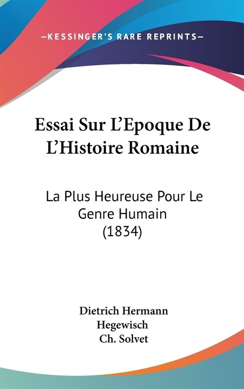 Essai Sur LEpoque de LHistoire Romaine: La Plus Heureuse Pour Le Genre Humain (1834) (Hardcover)