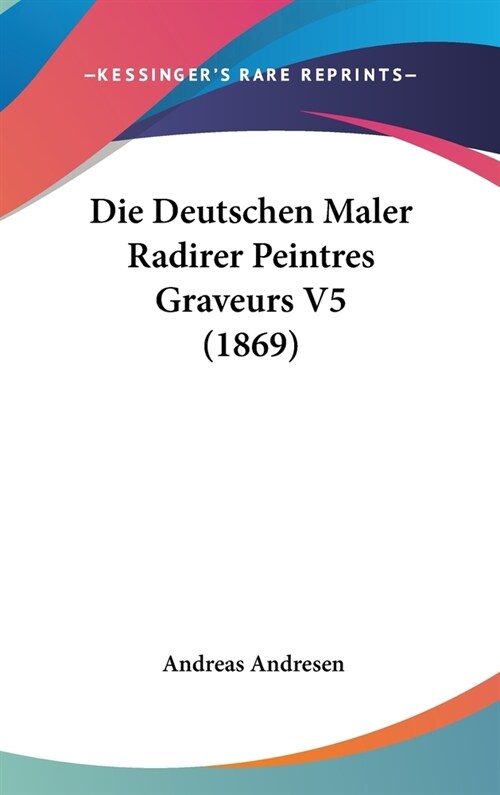 Die Deutschen Maler Radirer Peintres Graveurs V5 (1869) (Hardcover)