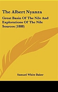 The Albert Nyanza: Great Basin of the Nile and Explorations of the Nile Sources (1888) (Hardcover)