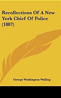 Recollections of a New York Chief of Police (1887) (Hardcover)