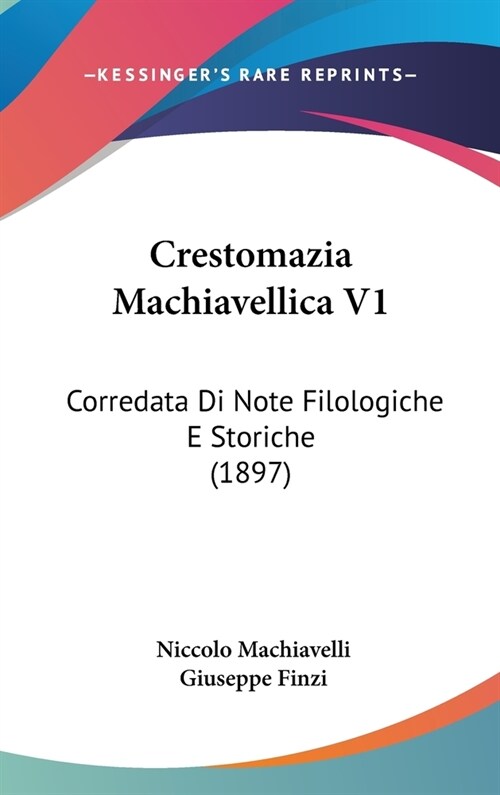 Crestomazia Machiavellica V1: Corredata Di Note Filologiche E Storiche (1897) (Hardcover)