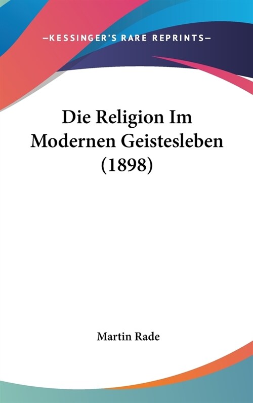 Die Religion Im Modernen Geistesleben (1898) (Hardcover)