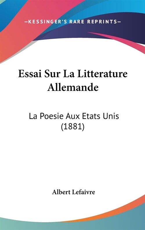 Essai Sur La Litterature Allemande: La Poesie Aux Etats Unis (1881) (Hardcover)